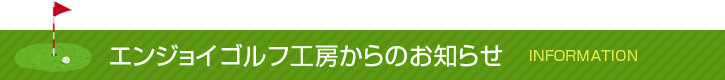 エンジョイゴルフ工房からのお知らせ